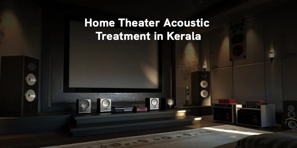 Home Theatre Acoustic Treatment in Kerala: What Most People Get Wrong