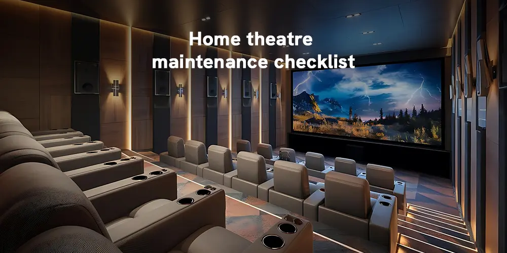 Home Theatre Maintenance Checklist: Protecting Your Premium Cinema Investment