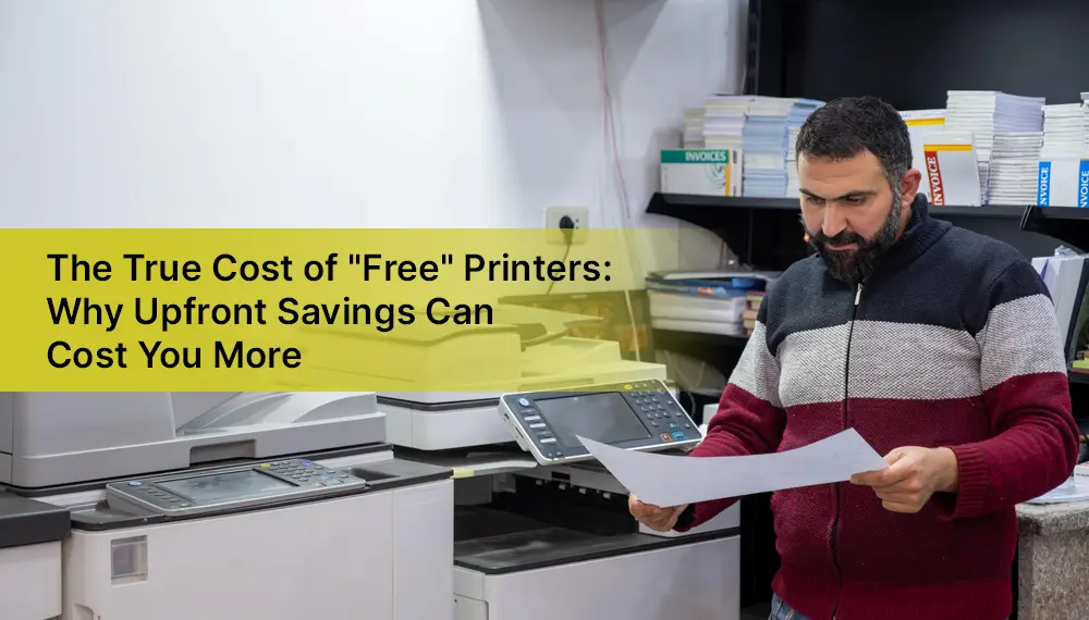 The True Cost of "Free" Printers: Why Upfront Savings Can Cost You More