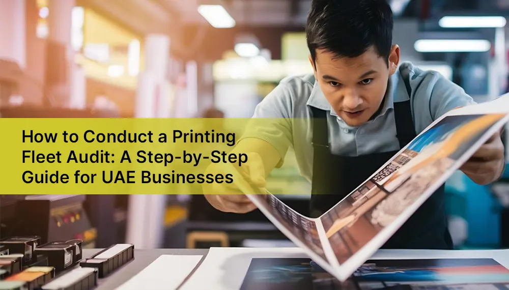 How to Conduct a Printing Fleet Audit: A Step-by-Step Guide for UAE Businesses