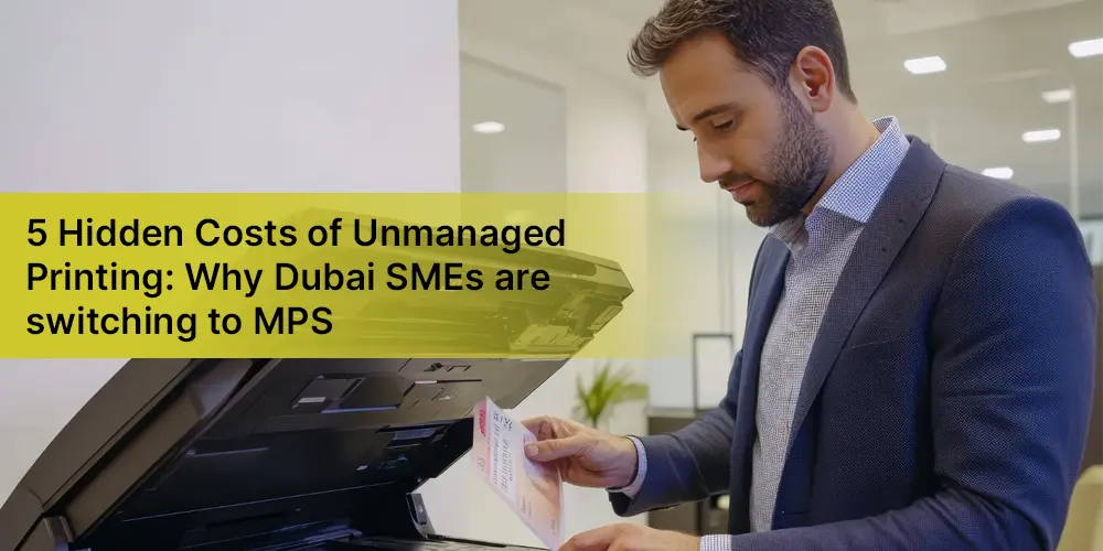5 hidden costs of unmanaged printing: Why Dubai SMEs are switching to MPS