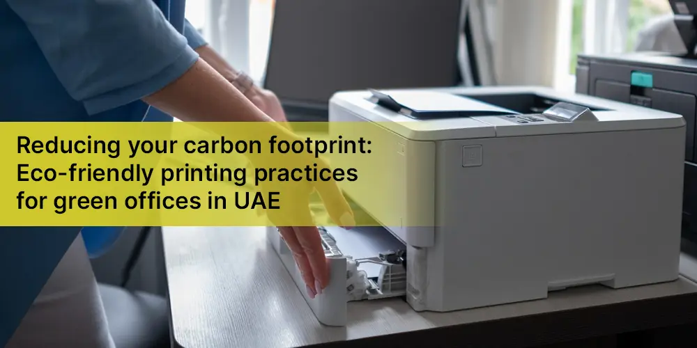 Reducing your carbon footprint: Eco-friendly printing practices for green offices in UAE