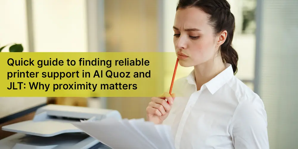Quick guide to finding reliable printer support in Al Quoz and JLT: Why proximity matters