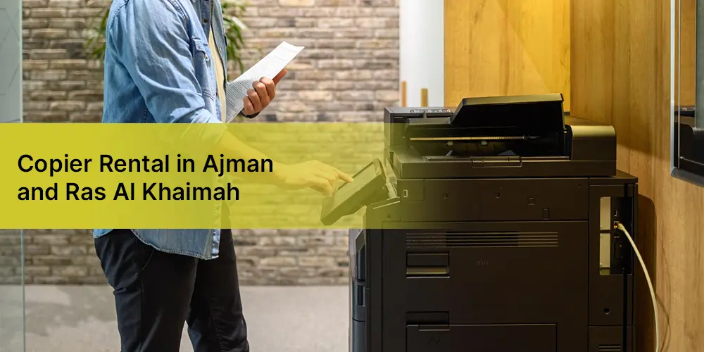 Copier Rental in Ajman and Ras Al Khaimah: What Businesses Need to Know in 2026