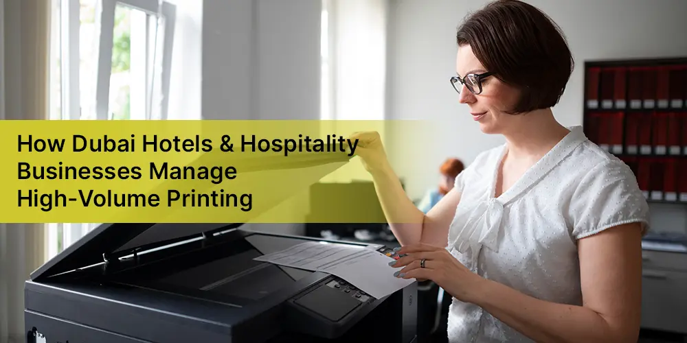 How Dubai Hotels & Hospitality Businesses Manage High-Volume Printing