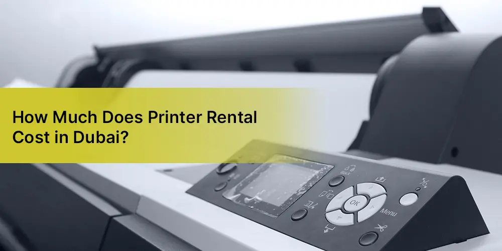 How Much Does Printer Rental Cost in Dubai? A Complete 2026 Guide