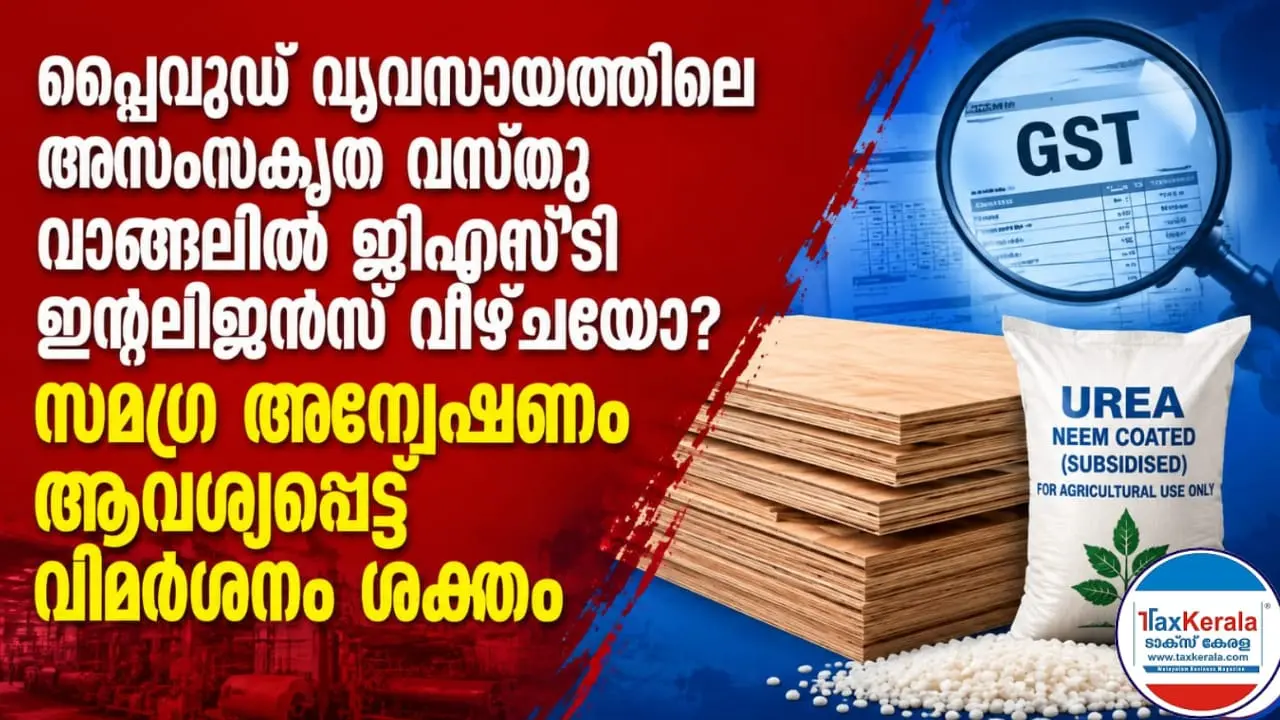 പെരുമ്പാവൂരിലെ യൂരിയ പിടികൂടൽ: പ്ലൈവുഡ് വ്യവസായത്തിലെ അസംസ്കൃത വസ്തു വാങ്ങലിൽ ജിഎസ്ടി ഇന്റലിജൻസ് വീഴ്ചയോ? സമഗ്ര അന്വേഷണം ആവശ്യപ്പെട്ട് വിമർശനം ശക്തം