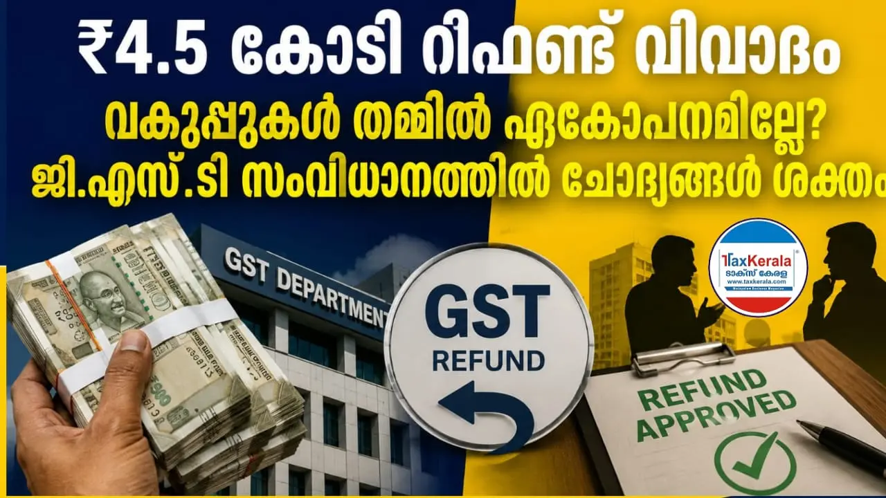 ₹4.5 കോടി റീഫണ്ട് വിവാദം: വകുപ്പുകൾ തമ്മിൽ ഏകോപനമില്ലേ? ജി.എസ്.ടി സംവിധാനത്തിൽ ചോദ്യങ്ങൾ ശക്തം