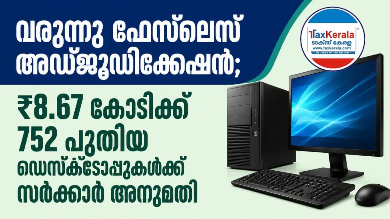 വരുന്നു ഫേസ്ലെസ് അഡ്ജുഡിക്കേഷൻ; 12 വർഷം പഴക്കമുള്ള കമ്പ്യൂട്ടറുകൾക്ക് ഒടുവിൽ പകരം – ₹8.67 കോടിക്ക് 752 പുതിയ ഡെസ്ക്ടോപ്പുകൾക്ക് സർക്കാർ അനുമതി