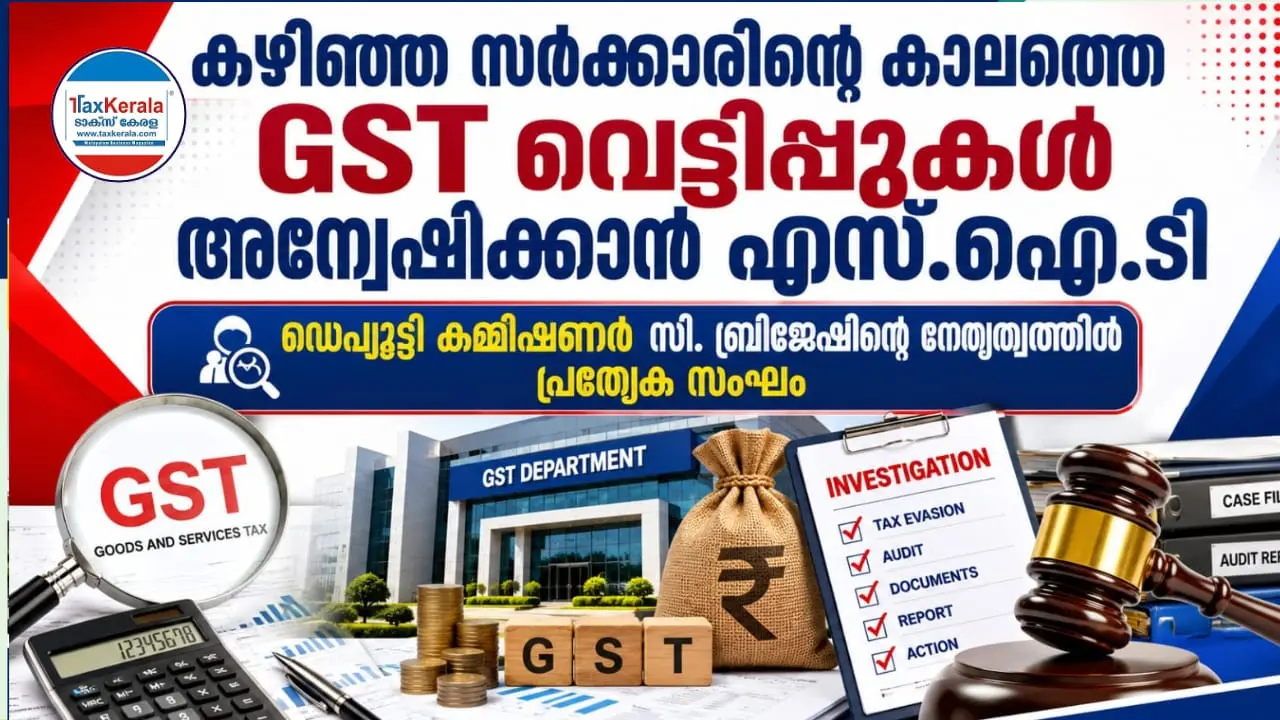 കഴിഞ്ഞ സർക്കാരിന്റെ കാലത്തെ GST വെട്ടിപ്പുകൾ അന്വേഷിക്കാൻ എസ്.ഐ.ടി; ഡെപ്യൂട്ടി കമ്മീഷണർ സി. ബ്രിജേഷിൻ്റെ നേതൃത്വത്തിൽ പ്രത്യേക സംഘം