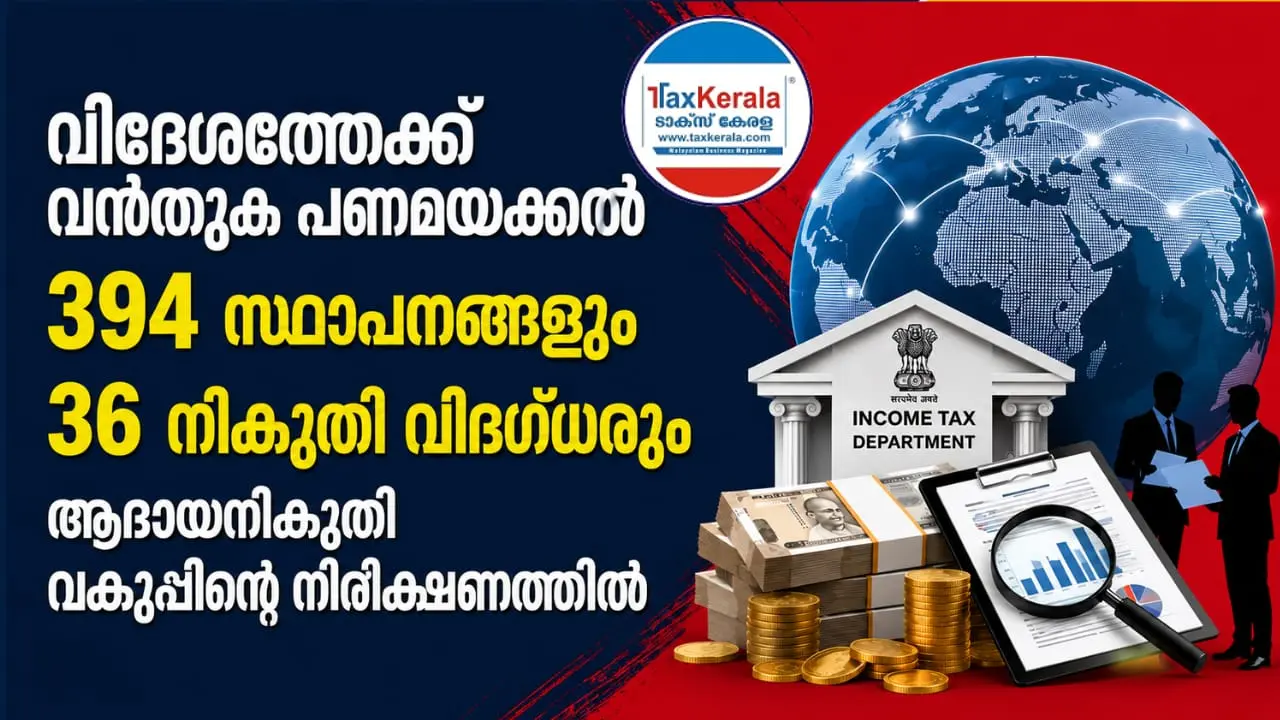 വിദേശത്തേക്ക് വൻതുക പണമയക്കൽ; 394 സ്ഥാപനങ്ങളും 36 നികുതി വിദഗ്ധരും ആദായനികുതി വകുപ്പിന്റെ നിരീക്ഷണത്തിൽ