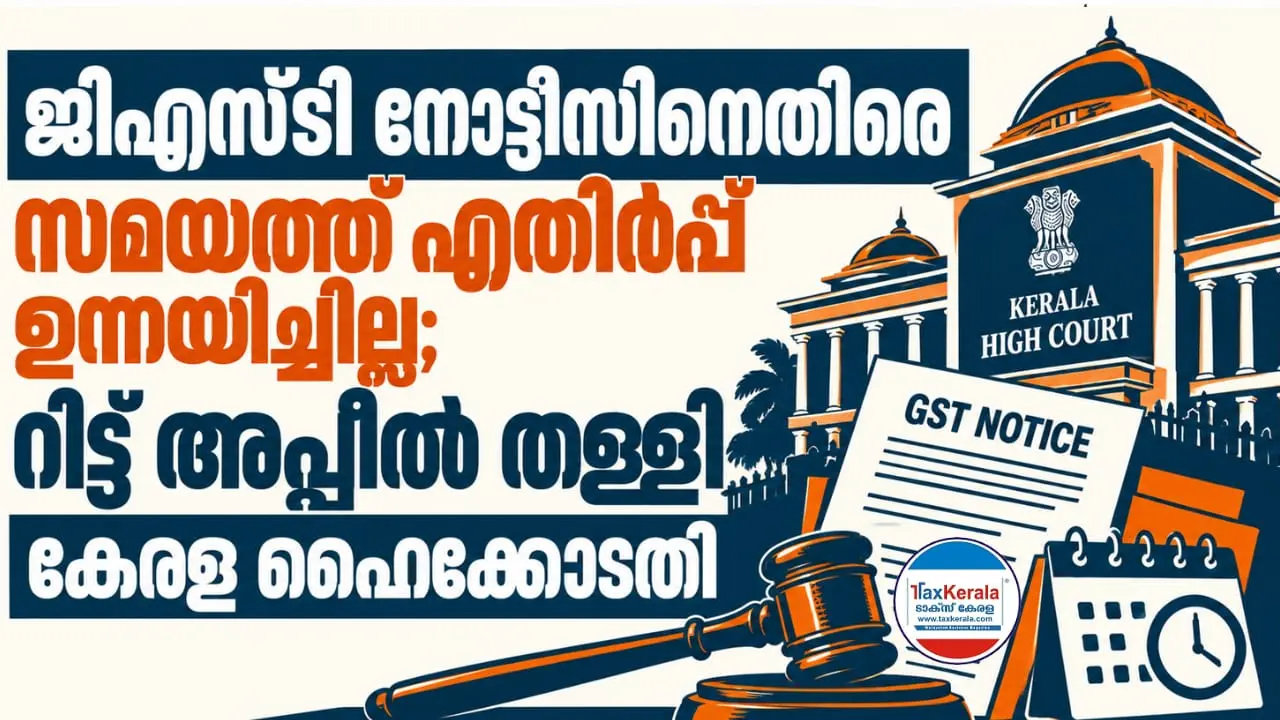 ജിഎസ്ടി നോട്ടീസിനെതിരെ സമയത്ത് എതിർപ്പ് ഉന്നയിച്ചില്ല; റിട്ട് അപ്പീൽ തള്ളി കേരള ഹൈക്കോടതി