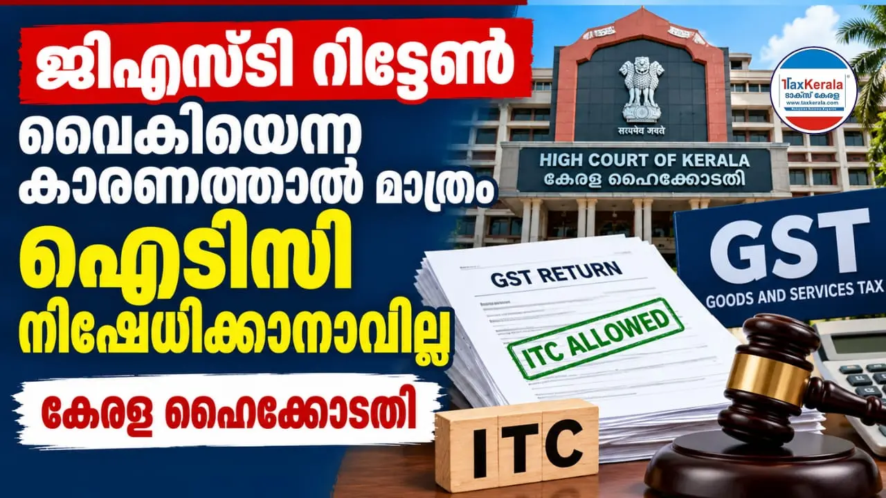 ജിഎസ്ടി റിട്ടേൺ വൈകിയെന്ന കാരണത്താൽ മാത്രം ഐടിസി നിഷേധിക്കാനാവില്ല; കേരള ഹൈക്കോടതി