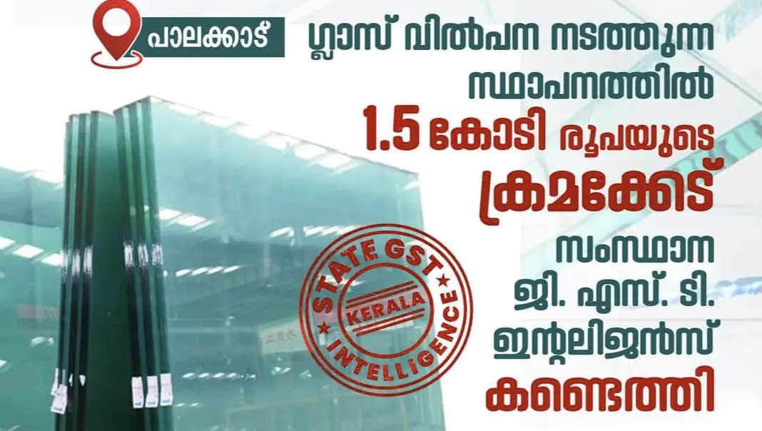 പാലക്കാട്‌ ഗ്ലാസ്‌ വില്പന നടത്തുന്ന സ്ഥാപനത്തിൽ 27 ലക്ഷം രൂപയുടെ നികുതിവെട്ടിപ്പ് കണ്ടെത്തി