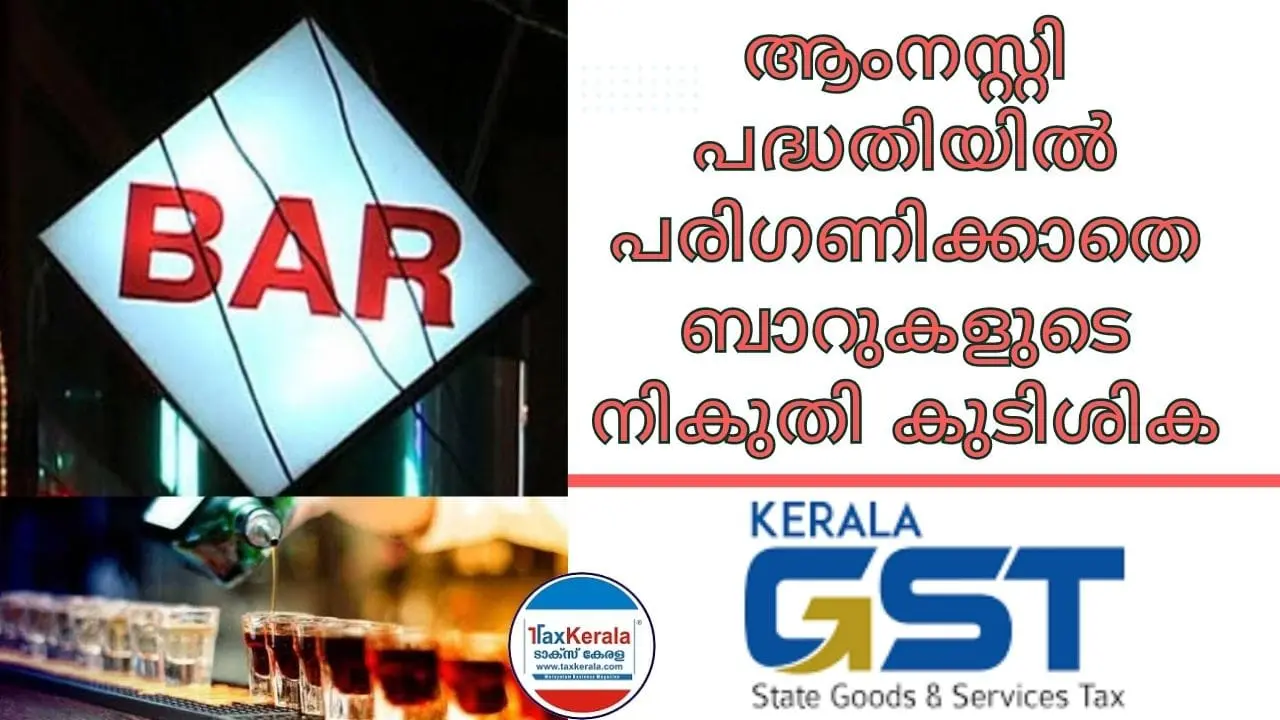 ആംനസ്റ്റി പദ്ധതിയിൽ പരിഗണിക്കാതെ ബാറുകളുടെ നികുതി കുടിശിക; ചെറിയ നികുതി കുടിശികയിൽ പലിശയും പിഴയും ചേർത്ത്‌ വലിയ തുക കിട്ടാനുള്ളതായി സർക്കാർ കണക്കുകൾ. 