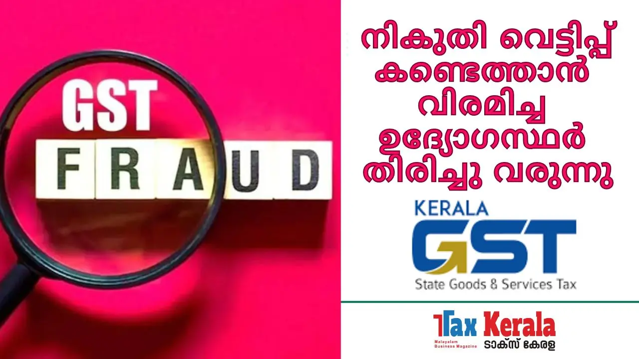 ജിഎസ്ടി : നികുതി വെട്ടിപ്പ് കണ്ടെത്താൻ വിരമിച്ച ഉദ്യോഗസ്ഥർ തിരിച്ചു വരുന്നു : വകുപ്പിലെ രഹസ്യാന്വേഷണ പ്രവർത്തനങ്ങൾ കൂടുതൽ ശക്തമാകും.  