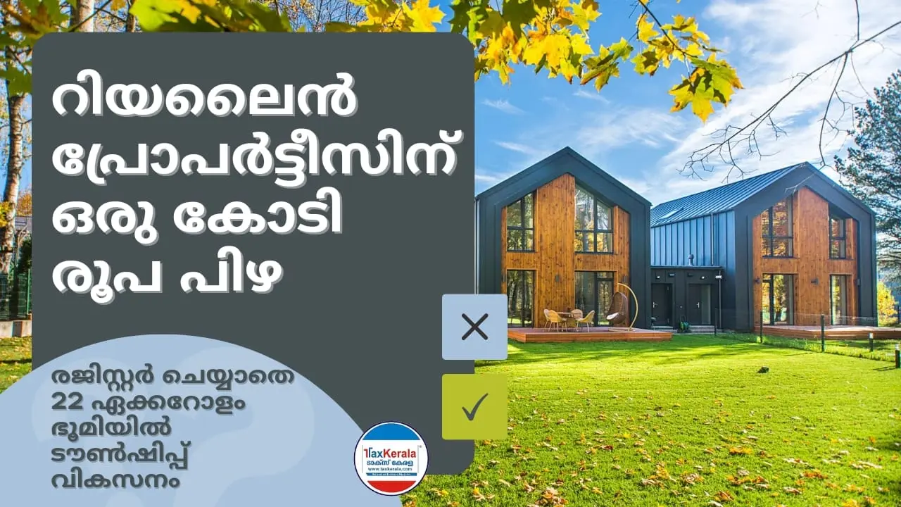 റിയൽ എസ്റ്റേറ്റ് റെഗുലേറ്ററി അതോറിറ്റിയിൽ രജിസ്റ്റർ ചെയ്യാതെ 22 ഏക്കറോളം ഭൂമിയിൽ ടൗൺഷിപ്പ് വികസനം : റിയലൈൻ പ്രോപർട്ടീസിന് ഒരു കോടി രൂപ പിഴ