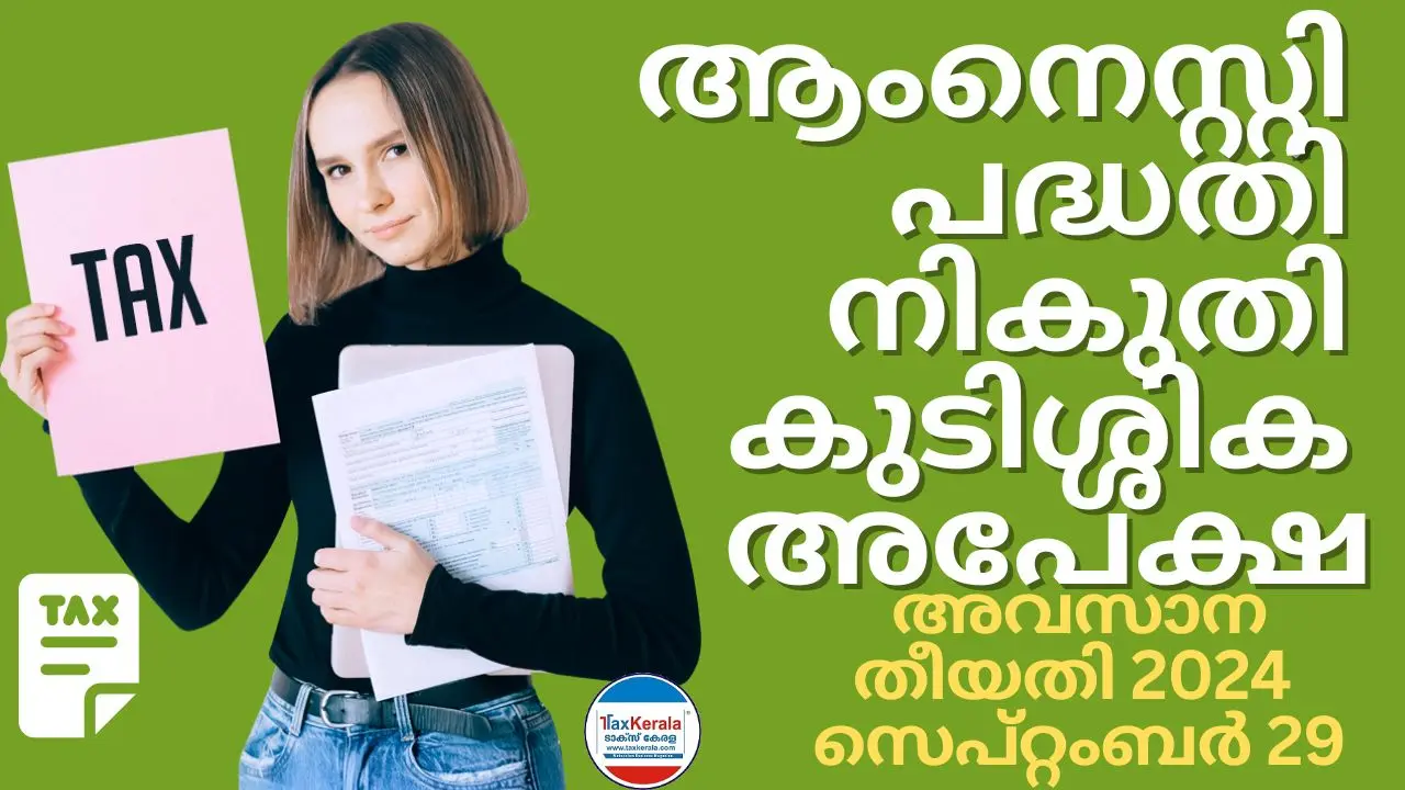 "ആംനെസ്റ്റി പദ്ധതി 2024"ന്റെ പൂർണ്ണ ഇളവുകളോടുകൂടി നികുതി കുടിശ്ശിക അപേക്ഷിക്കുവാനുള്ള അവസാന തീയതി 2024 സെപ്റ്റംബർ 29