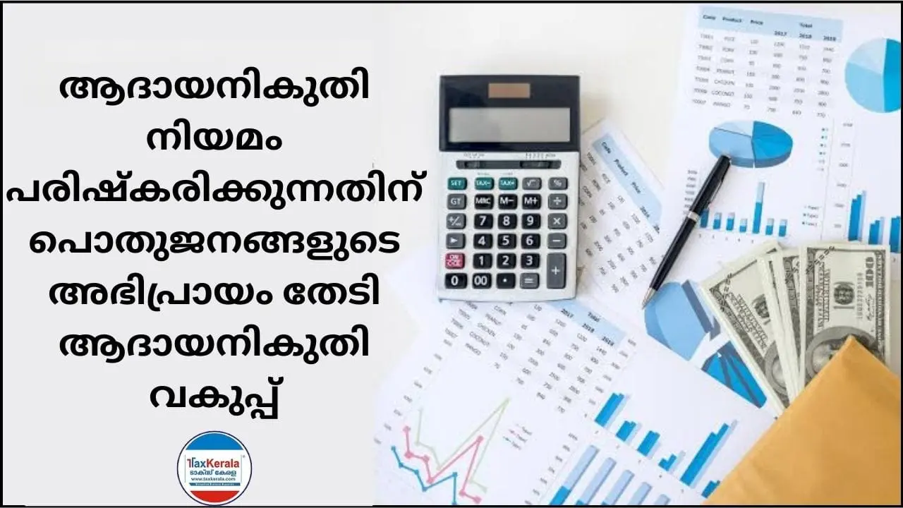 ആദായനികുതി നിയമം പരിഷ്‍കരിക്കുന്നതിന് പൊതുജനങ്ങളുടെ അഭിപ്രായം തേടി ആദായനികുതി വകുപ്പ്.