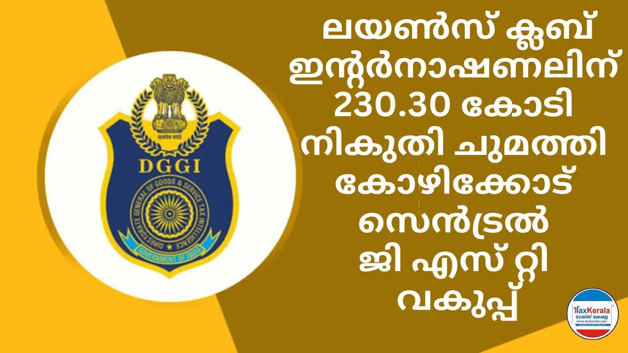 ലയൺസ് ക്ലബ് ഇൻറർനാഷണലിന് 230.30 കോടി രൂപയുടെ നികുതി ചുമത്തി കോഴിക്കോട് സെൻട്രൽ ജി എസ് റ്റി വകുപ്പ്. 