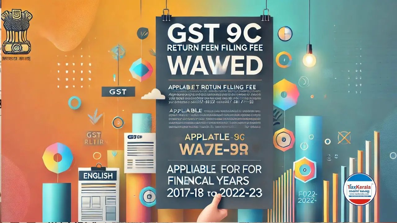 ജിഎസ്ടി 9C റിട്ടേൺ ഫയലിംഗിൽ ഇളവ്: 2017-18 മുതൽ 2022-23 വരെയുള്ള ഫീസ് ഒഴിവാക്കി : നേരത്തെ ഫീസ് അടച്ച് ഫയല്‍ ചെയ്തവര്‍ക്ക് റീഫണ്ടി്ന്  അർഹതയില്ല.