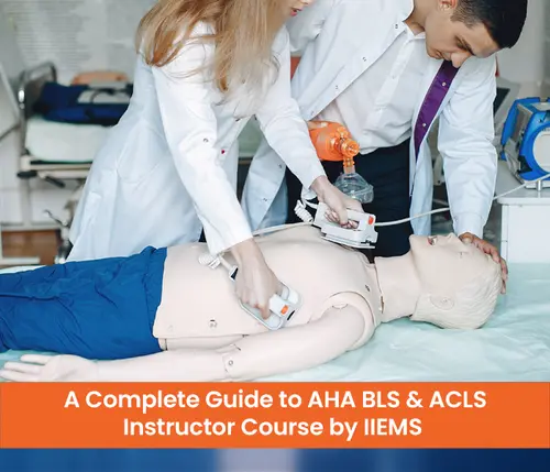 A Complete Guide to AHA BLS & ACLS Instructor Course by IIEMS 