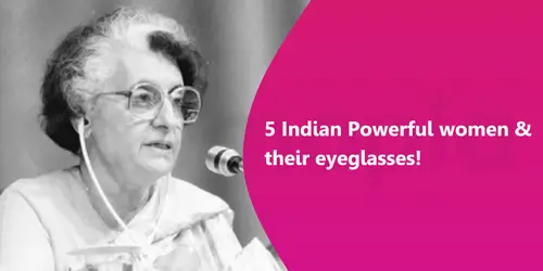 Women’s Day special- 5 Indian Powerful women and their eyeglasses! (check if you know all)