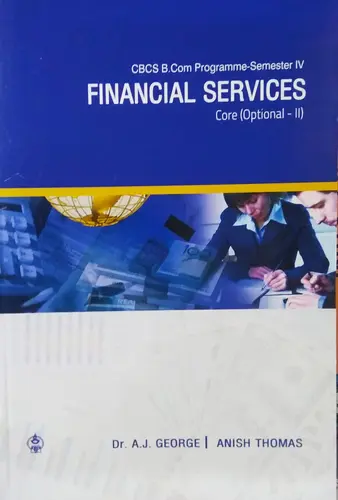 M G UNIVERSITY, CBCS B.Com Programme-Semester IV, FINANCIAL SERVICES Core (Optional - II) Dr. A.J. GEORGE,  ANISH THOMAS, Prakash Publications