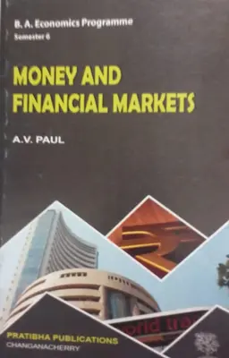 MONEY AND FINANCIAL MARKETS A.V. PAUL B. A. Economics Programme Semester 6 Prathibha Publications