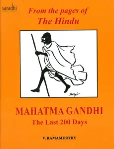 Mahatma Gandhi The Last 200 Days | From The Pages of The Hindu