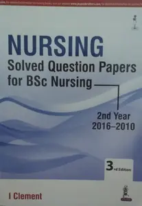 Nursing Solved Question Papers for Bsc Nursing- 2nd Year (2016- 2010 ) - 3rd Edition - I Clement