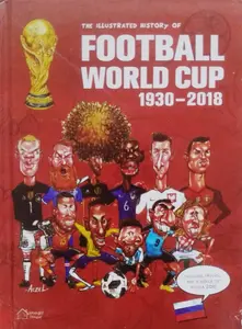 The Illustrated History of Football World Cup 1930 - 2018