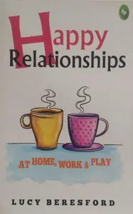 Happy Relationships at Home Work and Play