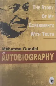 The Story Of My Experiments With Truth , An Autobiography - Mahatma Gandhi