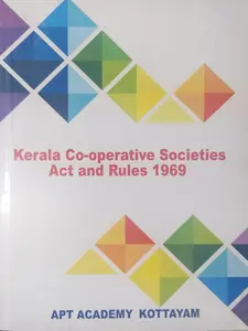The Co-Operative Societies Act and The Co-Operative Societies Rules Of Kerala (KCS Act 1969) - Includes All Amendments Of KCS Act and KCS Rules upto September 2019) - APT Academy Kottayam