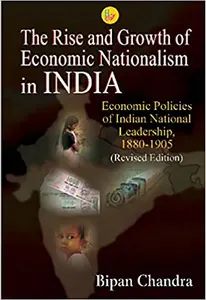 The Rise and Growth of Economic Nationalism in INDIA - Bipan Chandra