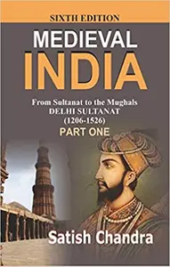Medieval INDIA:From Sultanat to the Mughals Delhi Sultanat (1206-1526)Part-1