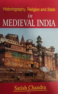 Historiography, Religion and State in Medieval India-Satish Chandra