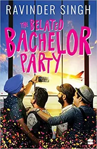 The Belated Bachelor Party - Ravinder Singh
