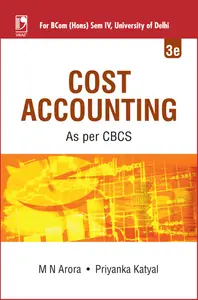 Cost Accounting (3rd Edition) For B.Com (Hons) Semester 4, University Of Delhi - M N Arora, Priyanka Katyal