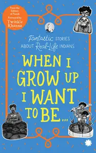 When I Grow Up I Want To Be... - Fantastic Stories About Real-Life Indians