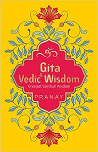 Gita & Vedic Wisdom  Greatest Spiritual Wisdom  ( Pranay )