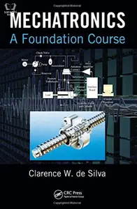 Mechatronics - A Foundation Course :  Clarence W. de Silva