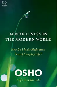 Mindfulness in the Modern World : How Do I Make Meditation Part of Everyday Life? - Osho