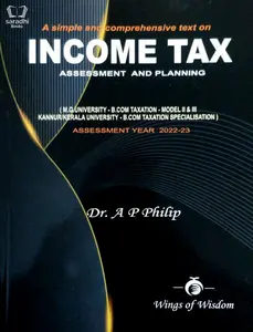 Income Tax Assessment and Planning Year 2022-23 - BCom Taxation for MG University, Kerala University, Kannur University - Dr. AP Philip
