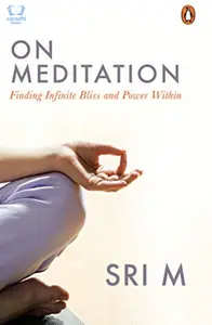 On Meditation: Finding Infinite Bliss and Power Within : Sri M