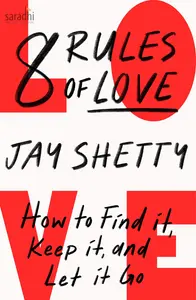 8 Rules of Love : How to Find it, Keep it, and Let it Go | Jay Shetty