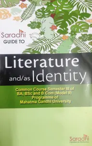 LITERATURE AND AS IDENTITY-STUDY GUIDE -MG UNIVERSITY -SEMESTER 3-BA /Bsc/B.COM-MODEL 2-SARADHI PUBLISHERS