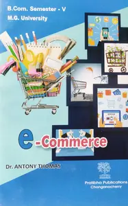 E COMMERCE=MG UNIVERSITY B.COM SEM.5 -ANTONY THOMAS-PRATHIBHA PUBLICATIONS