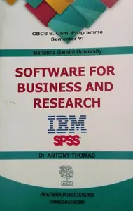 SOFTWARE FOR BUSINESS AND RESEARCH CBCS B. Com. Programme Semester VI MG University Dr. ANTONY THOMAS Prathibha Publications